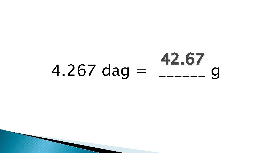 42. 67 4. 267 dag = ______ g 