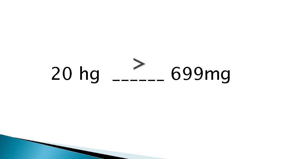 > 20 hg ______ 699 mg 