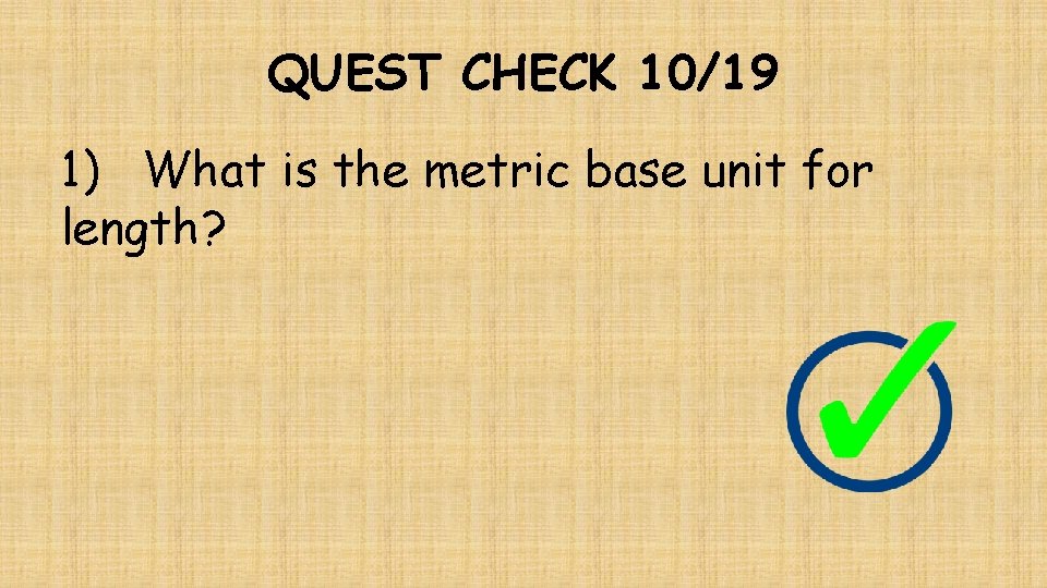 QUEST CHECK 10/19 1) What is the metric base unit for length? 