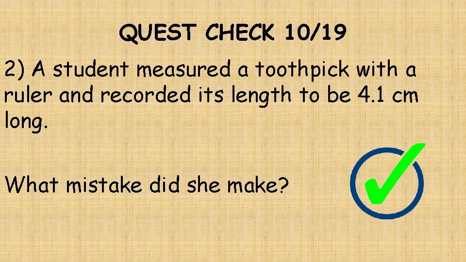 QUEST CHECK 10/19 2) A student measured a toothpick with a ruler and recorded