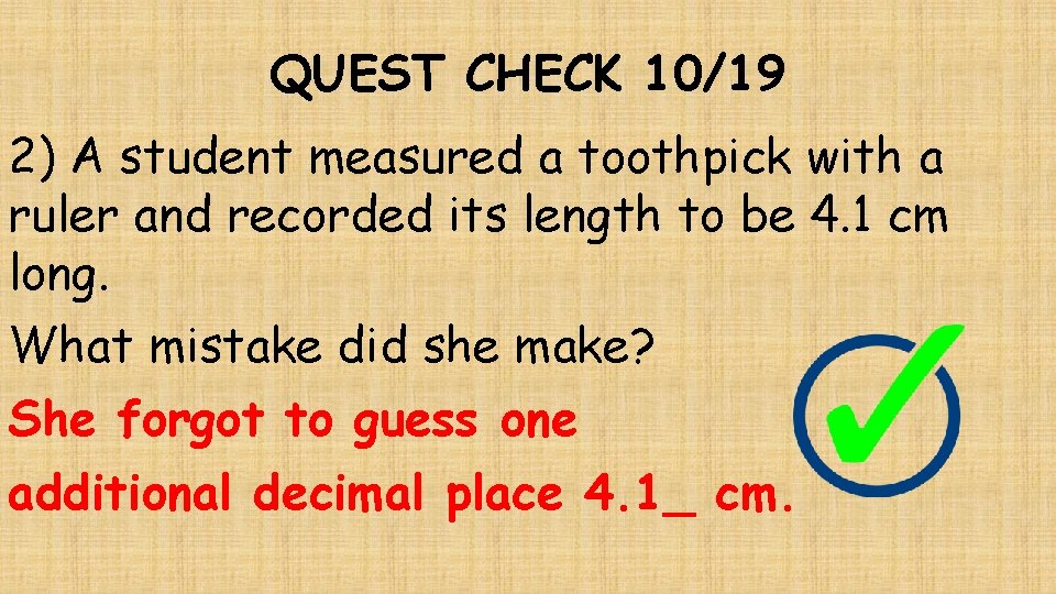 QUEST CHECK 10/19 2) A student measured a toothpick with a ruler and recorded