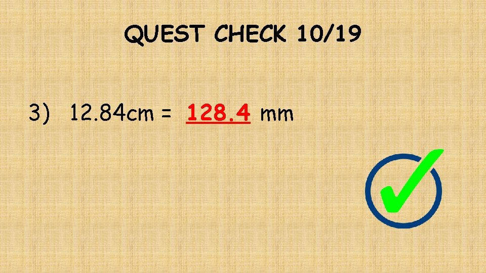 QUEST CHECK 10/19 3) 12. 84 cm = 128. 4 mm 