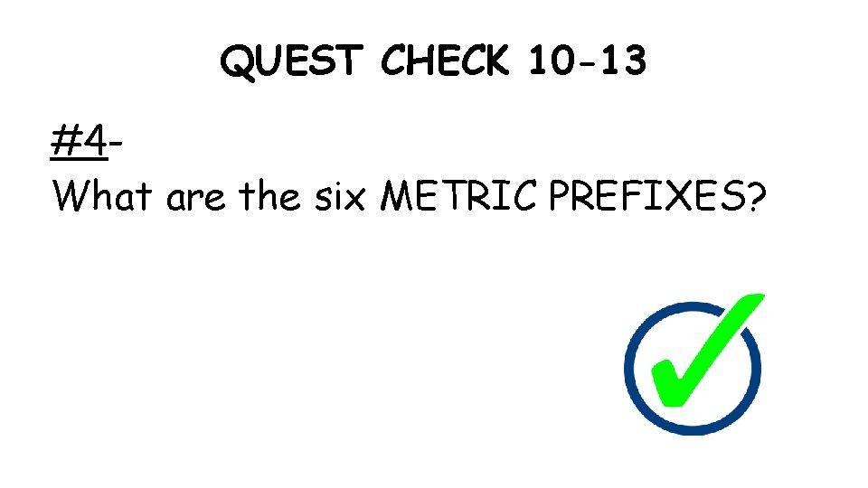 QUEST CHECK 10 -13 #4 What are the six METRIC PREFIXES? 