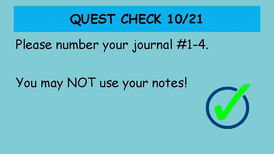 QUEST CHECK 10/21 Please number your journal #1 -4. You may NOT use your