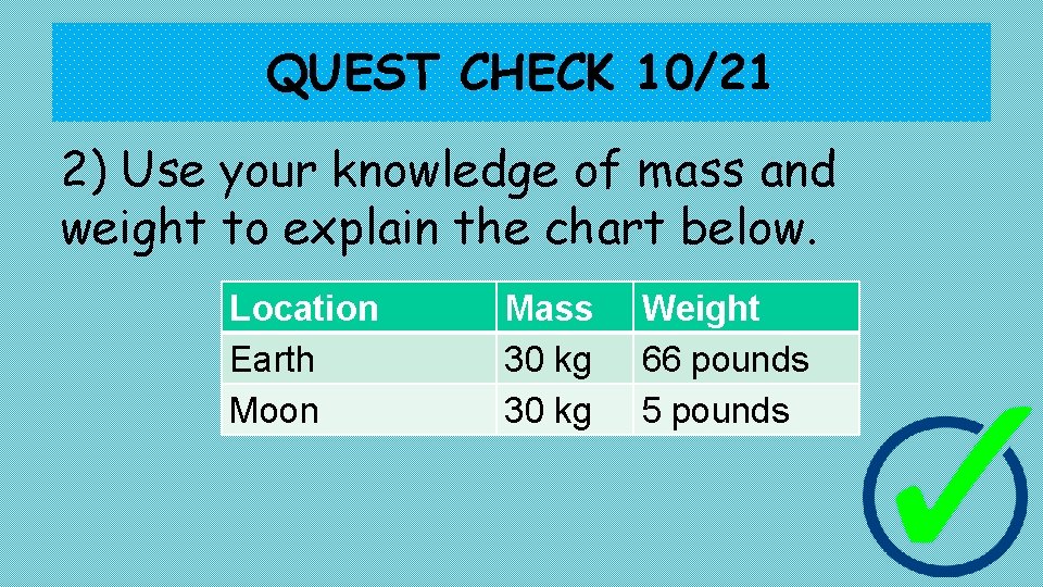QUEST CHECK 10/21 2) Use your knowledge of mass and weight to explain the