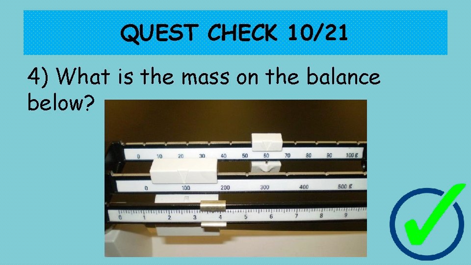 QUEST CHECK 10/21 4) What is the mass on the balance below? 