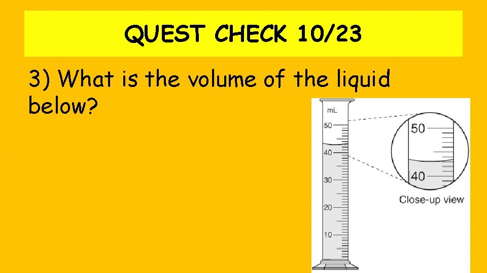 QUEST CHECK 10/23 3) What is the volume of the liquid below? 