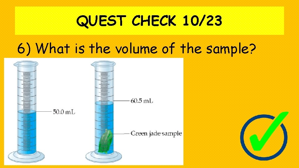 QUEST CHECK 10/23 6) What is the volume of the sample? 