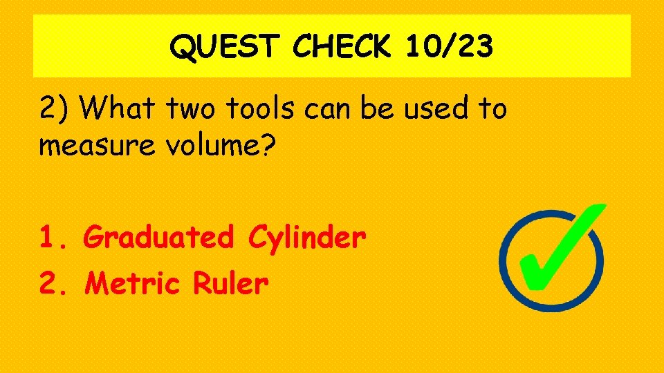QUEST CHECK 10/23 2) What two tools can be used to measure volume? 1.