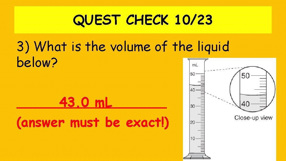 QUEST CHECK 10/23 3) What is the volume of the liquid below? 43. 0