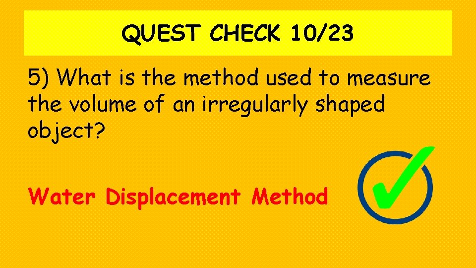 QUEST CHECK 10/23 5) What is the method used to measure the volume of