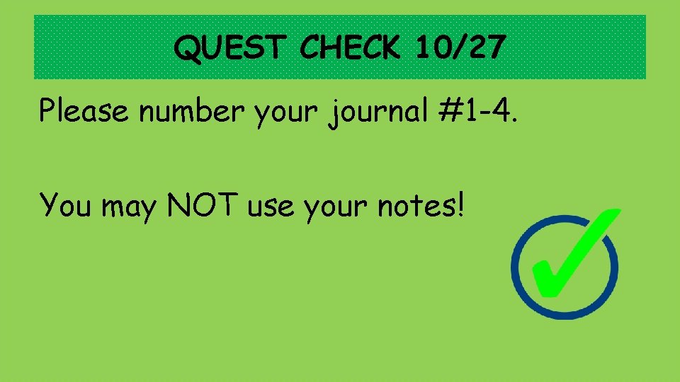 QUEST CHECK 10/27 Please number your journal #1 -4. You may NOT use your