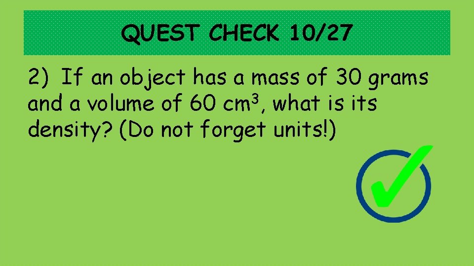 QUEST CHECK 10/27 2) If an object has a mass of 30 grams 3