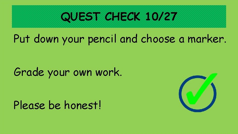 QUEST CHECK 10/27 Put down your pencil and choose a marker. Grade your own