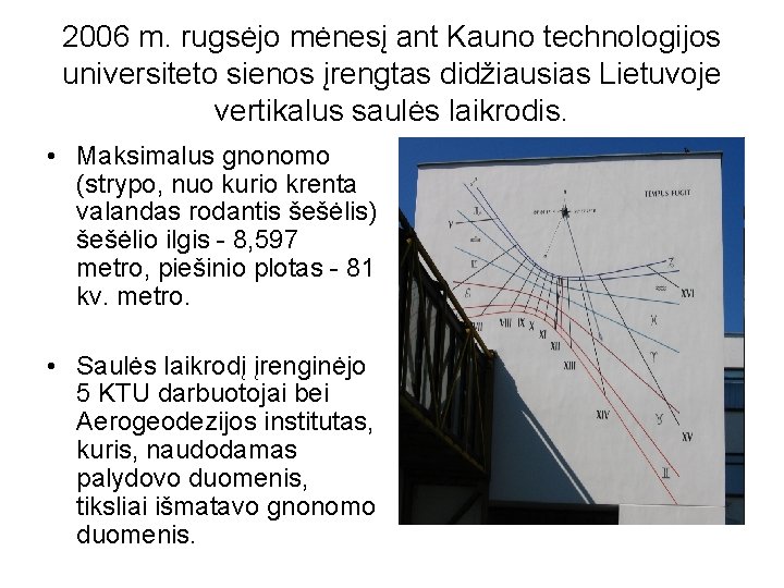 2006 m. rugsėjo mėnesį ant Kauno technologijos universiteto sienos įrengtas didžiausias Lietuvoje vertikalus saulės