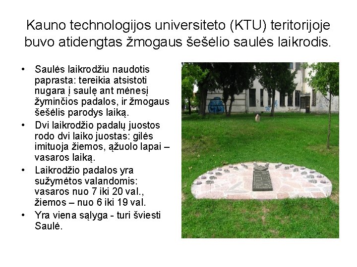 Kauno technologijos universiteto (KTU) teritorijoje buvo atidengtas žmogaus šešėlio saulės laikrodis. • Saulės laikrodžiu