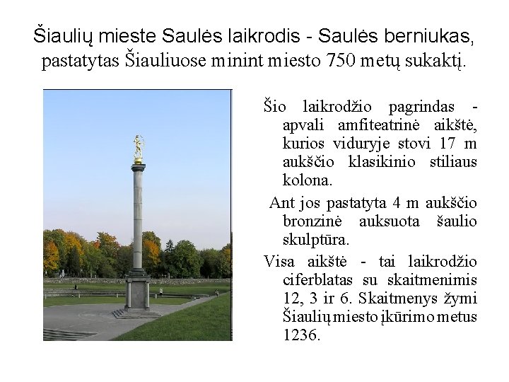 Šiaulių mieste Saulės laikrodis - Saulės berniukas, pastatytas Šiauliuose minint miesto 750 metų sukaktį.