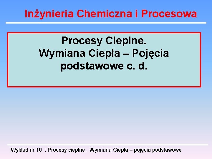 Inżynieria Chemiczna i Procesowa Procesy Cieplne. Wymiana Ciepła – Pojęcia podstawowe c. d. Wykład