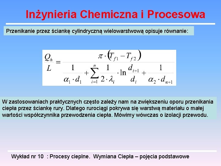 Inżynieria Chemiczna i Procesowa Przenikanie przez ściankę cylindryczną wielowarstwową opisuje równanie: W zastosowaniach praktycznych