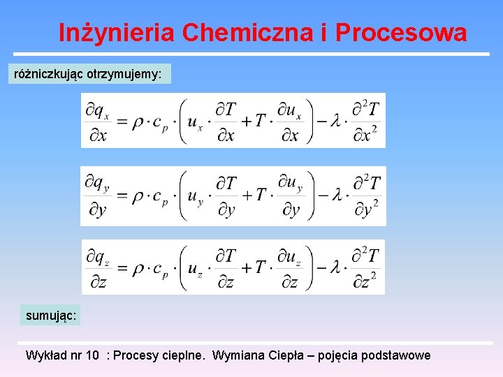 Inżynieria Chemiczna i Procesowa różniczkując otrzymujemy: sumując: Wykład nr 10 : Procesy cieplne. Wymiana