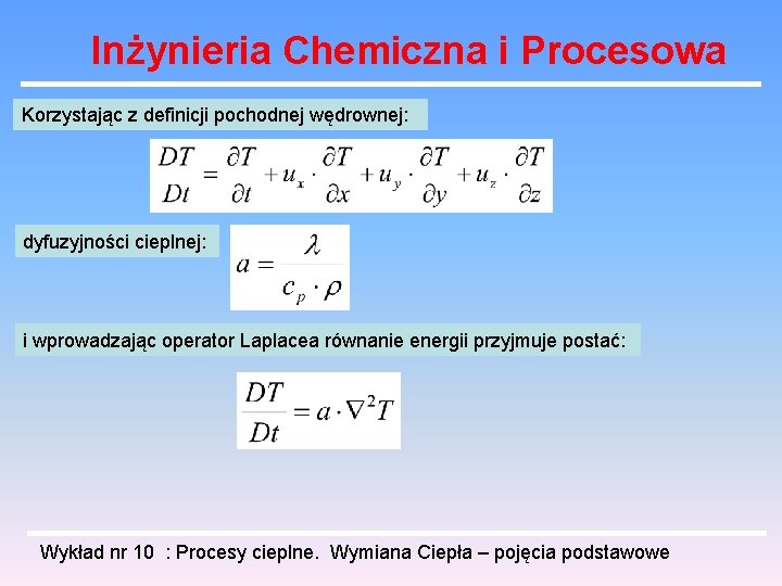 Inżynieria Chemiczna i Procesowa Korzystając z definicji pochodnej wędrownej: dyfuzyjności cieplnej: i wprowadzając operator