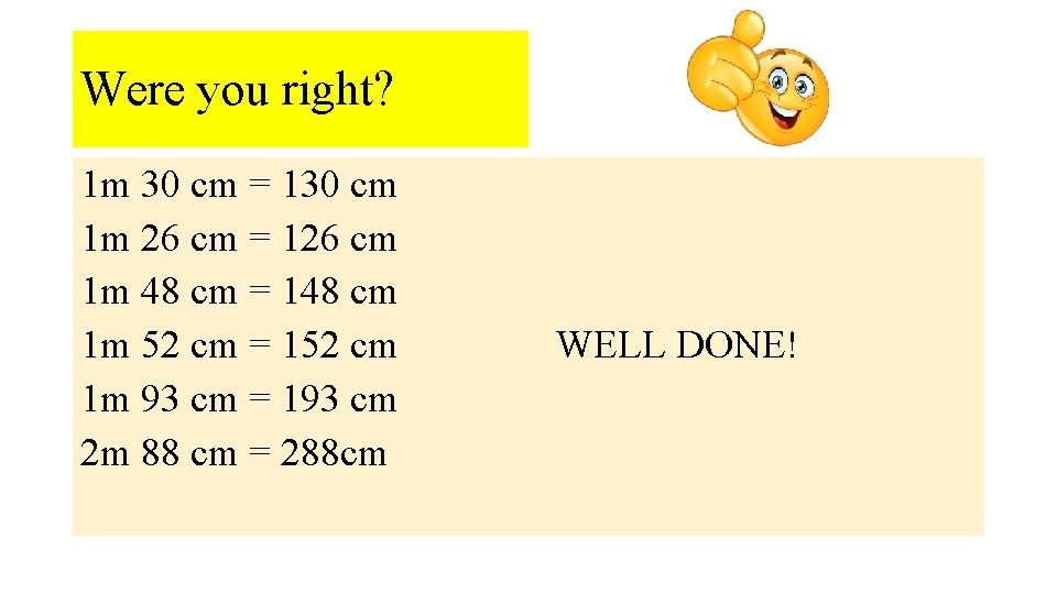 Were you right? 1 m 30 cm = 130 cm 1 m 26 cm