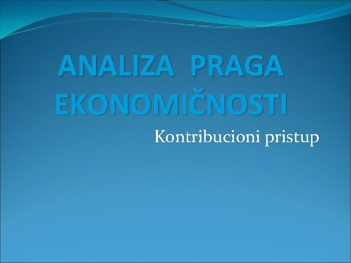 ANALIZA PRAGA EKONOMIČNOSTI Kontribucioni pristup 