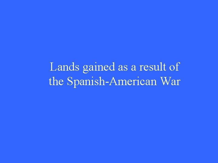 Lands gained as a result of the Spanish-American War 