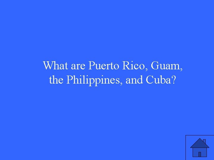 What are Puerto Rico, Guam, the Philippines, and Cuba? 