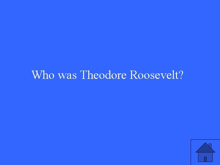 Who was Theodore Roosevelt? 