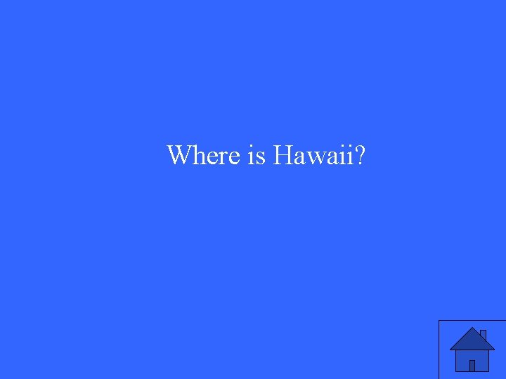 Where is Hawaii? 