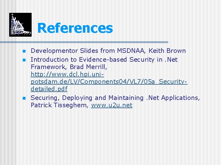 References n n n Developmentor Slides from MSDNAA, Keith Brown Introduction to Evidence-based Security