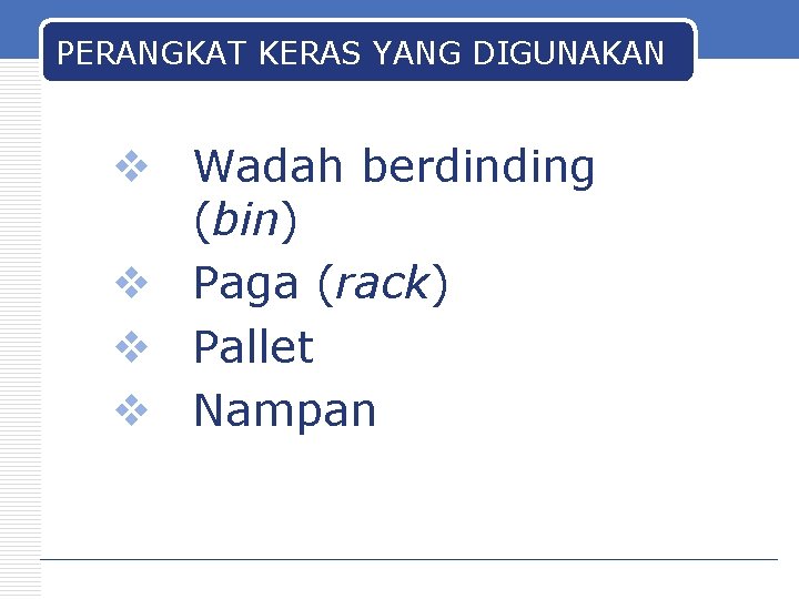 PERANGKAT KERAS YANG DIGUNAKAN v Wadah berdinding (bin) v Paga (rack) v Pallet v