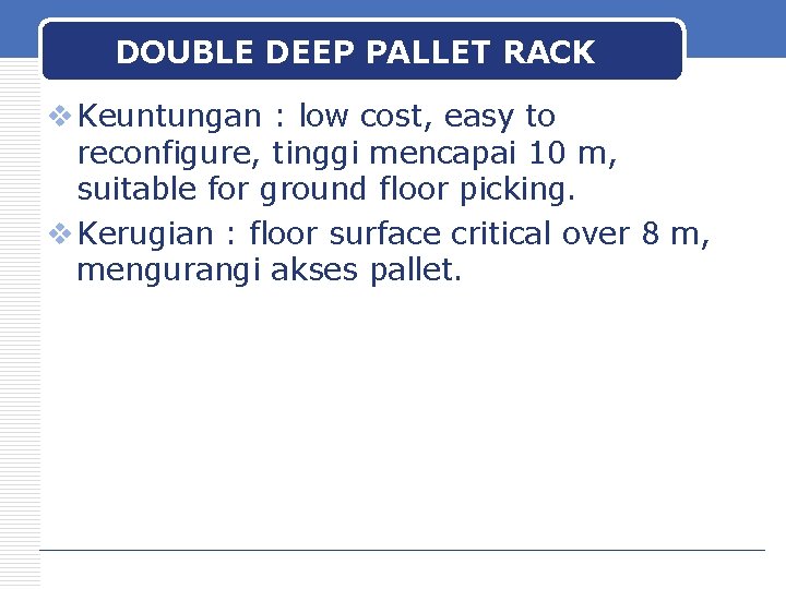 DOUBLE DEEP PALLET RACK v Keuntungan : low cost, easy to reconfigure, tinggi mencapai