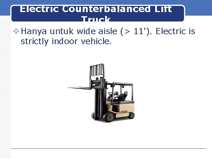 Electric Counterbalanced Lift Truck v Hanya untuk wide aisle (> 11'). Electric is strictly