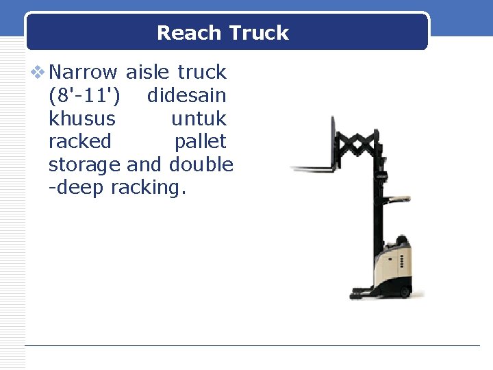 Reach Truck v Narrow aisle truck (8'-11') didesain khusus untuk racked pallet storage and