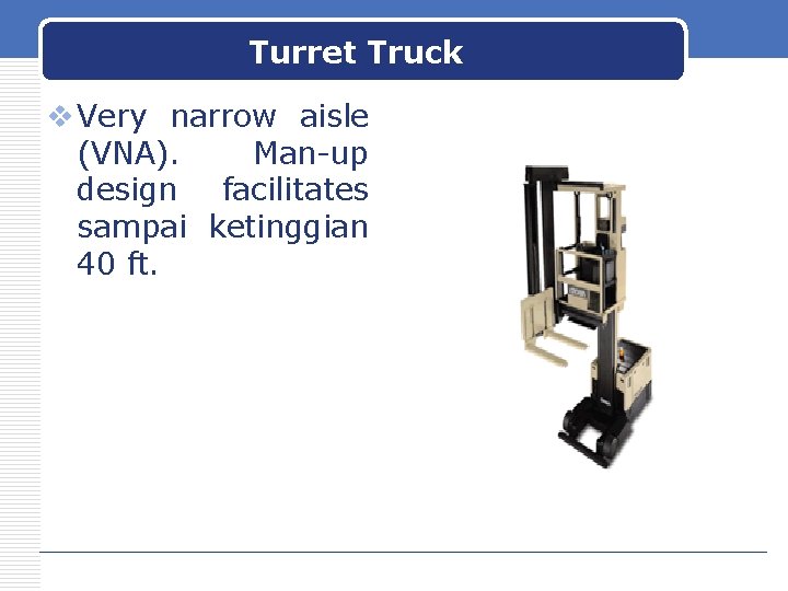 Turret Truck v Very narrow aisle (VNA). Man-up design facilitates sampai ketinggian 40 ft.