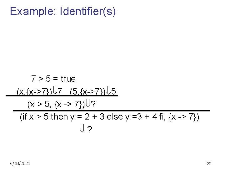 Example: Identifier(s) (2, {x->7}) 2 (3, {x->7}) 3 7 > 5 = true (2+3,