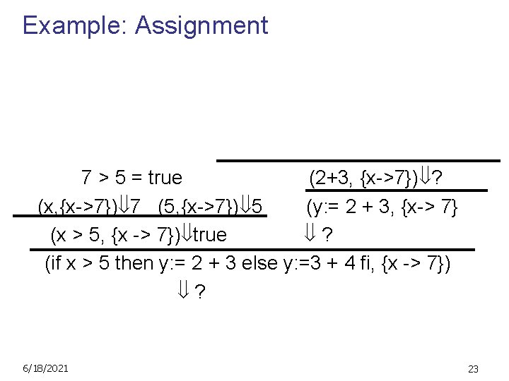 Example: Assignment (2, {x->7}) 2 (3, {x->7}) 3 7 > 5 = true (2+3,