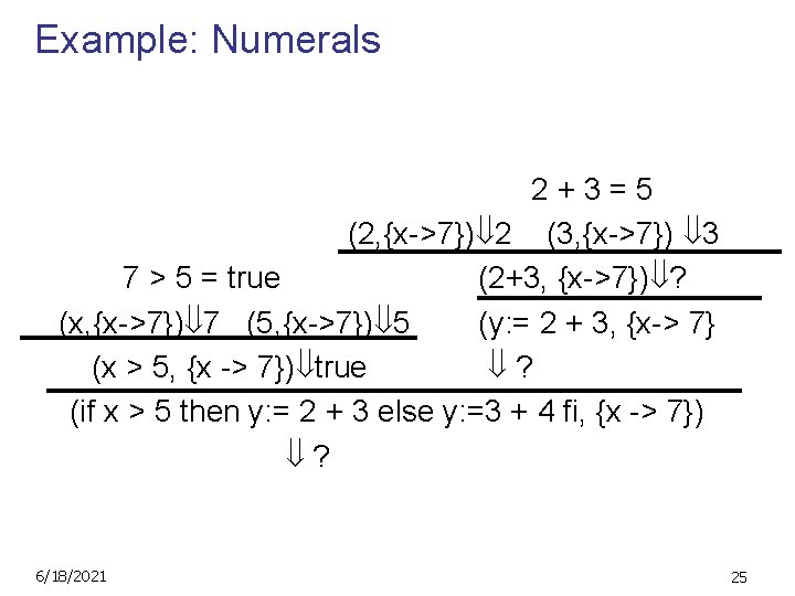 Example: Numerals 2+3=5 (2, {x->7}) 2 (3, {x->7}) 3 7 > 5 = true