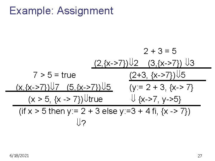 Example: Assignment 2+3=5 (2, {x->7}) 2 (3, {x->7}) 3 7 > 5 = true