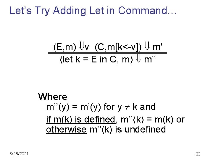 Let’s Try Adding Let in Command… (E, m) v (C, m[k<-v]) m’ (let k