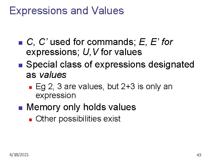 Expressions and Values n n C, C’ used for commands; E, E’ for expressions;