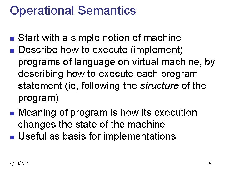 Operational Semantics n n Start with a simple notion of machine Describe how to