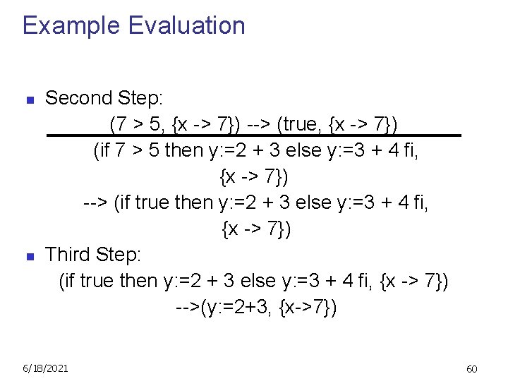 Example Evaluation n n Second Step: (7 > 5, {x -> 7}) --> (true,