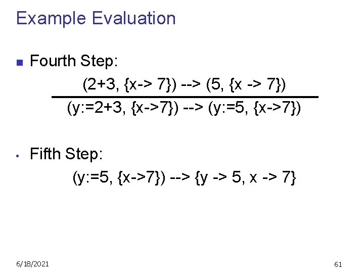Example Evaluation n • Fourth Step: (2+3, {x-> 7}) --> (5, {x -> 7})