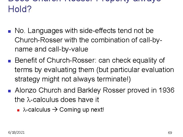 Does Church-Rosser Property always Hold? n n n No. Languages with side-effects tend not