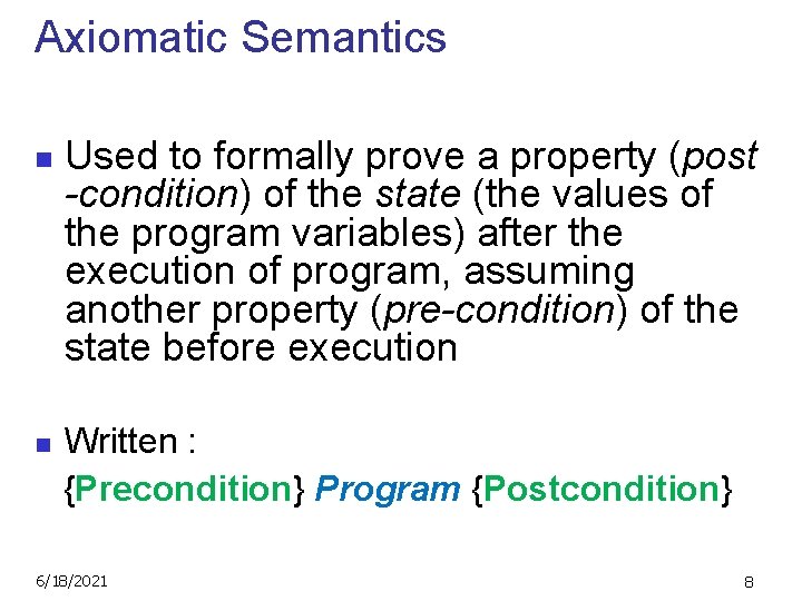 Axiomatic Semantics n n Used to formally prove a property (post -condition) of the