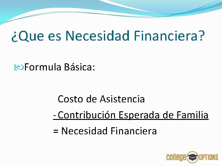 ¿Que es Necesidad Financiera? Formula Básica: Costo de Asistencia - Contribución Esperada de Familia