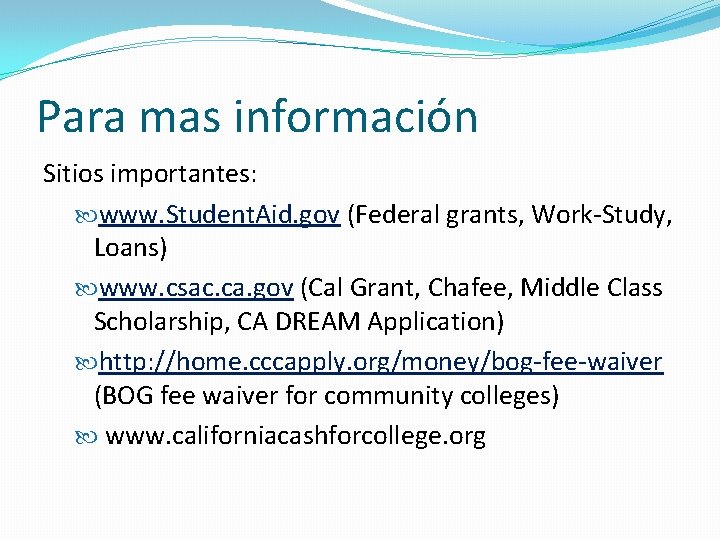 Para mas información Sitios importantes: www. Student. Aid. gov (Federal grants, Work-Study, Loans) www.